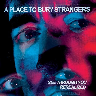 A Place To Bury Strangers : See Through You ReRealized (LP, Red + LP, Blu + Album, RSD)